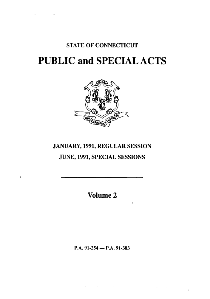 handle is hein.ssl/ssct0050 and id is 1 raw text is: STATE OF CONNECTICUT

PUBLIC and SPECIAL ACTS

JANUARY, 1991, REGULAR SESSION
JUNE, 1991, SPECIAL SESSIONS

Volume 2

P.A. 91-254 - P.A. 91-383


