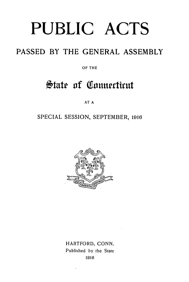 handle is hein.ssl/ssct0154 and id is 1 raw text is: PUBLIC ACTS
PASSED BY THE GENERAL ASSEMBLY
OF THE
AT A

SPECIAL SESSION, SEPTEMBER, 1916

HARTFORD, CONN.
Published by the State
1916


