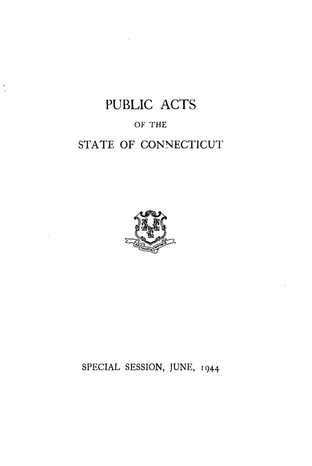 handle is hein.ssl/ssct0181 and id is 1 raw text is: PUBLIC ACTS
OF THE
STATE OF CONNECTICUT

SPECIAL SESSION, JUNE, 1944



