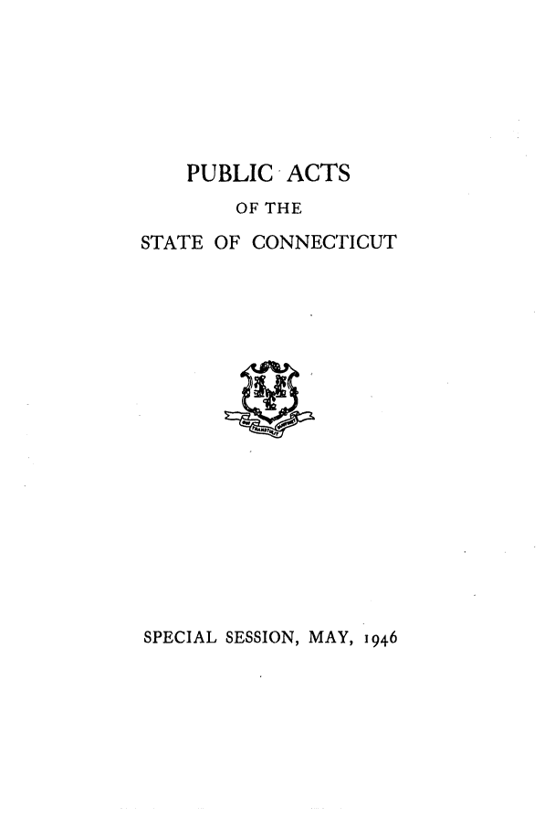 handle is hein.ssl/ssct0185 and id is 1 raw text is: PUBLIC ACTS
OF THE
STATE OF CONNECTICUT

SPECIAL SESSION, MAY, 1946


