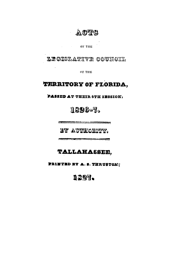 handle is hein.ssl/ssfl0204 and id is 1 raw text is: OF THE
OF TIE
kfEIMRITORY O FLORIDA,
VANNED AT THEIR 5TH SESSION,
TALLAHASSEE.,
PRIMTAD AT A. B. TRRUBTOW'
A (2'1 1#


