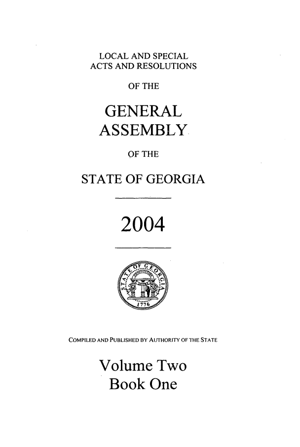 handle is hein.ssl/ssga0018 and id is 1 raw text is: LOCAL AND SPECIAL
ACTS AND RESOLUTIONS
OF THE
GENERAL
ASSEMBLY.
OF THE
STATE OF GEORGIA

2004

COMPILED AND PUBLISHED BY AUTHORITY OF THE STATE
Volume Two
Book One


