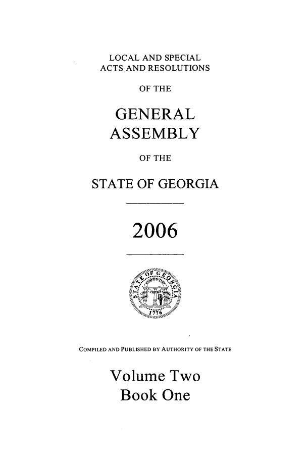 handle is hein.ssl/ssga0027 and id is 1 raw text is: LOCAL AND SPECIAL
ACTS AND RESOLUTIONS
OF THE
GENERAL
ASSEMBLY
OF THE
STATE OF GEORGIA

2006

COMPILED AND PUBLISHED BY AUTHORITY OF THE STATE
Volume Two
Book One



