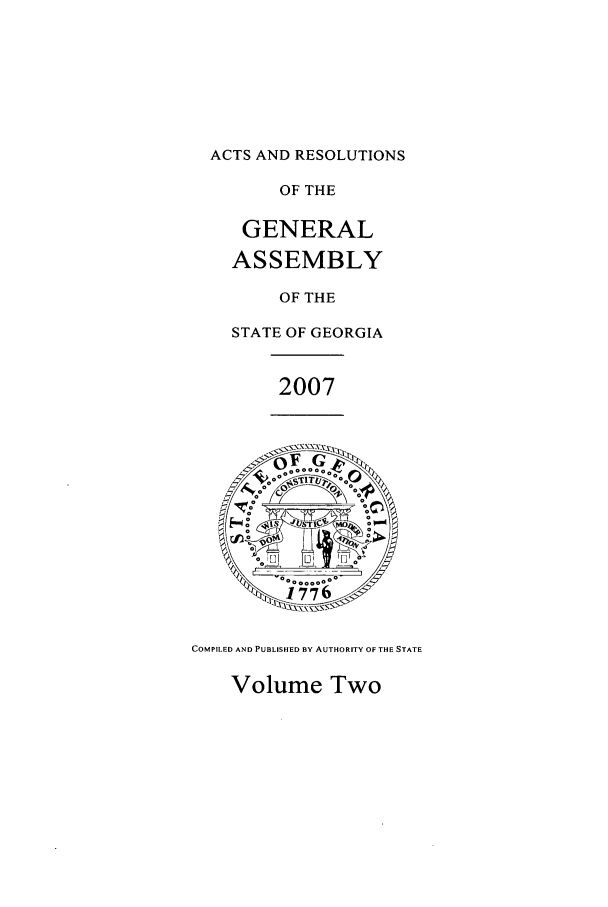 handle is hein.ssl/ssga0032 and id is 1 raw text is: ACTS AND RESOLUTIONS

OF THE
GENERAL
ASSEMBLY
OF THE
STATE OF GEORGIA
2007

COMPILED AND PUBLISHED BY AUTHORITY OF THE STATE

Volume Two


