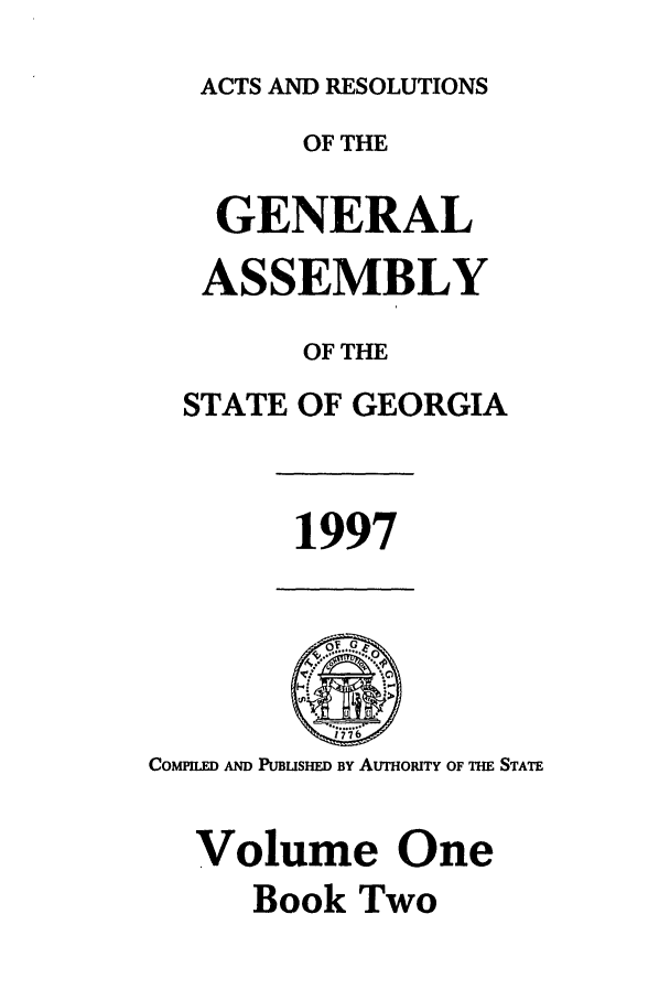 handle is hein.ssl/ssga0041 and id is 1 raw text is: ACTS AND RESOLUTIONS
OF THE
GENERAL
ASSEMBLY
OF THE
STATE OF GEORGIA

1997

COMPILE AND PUBUSHED BY AUTHORITY OF THE STATE
Volume One
Book Two


