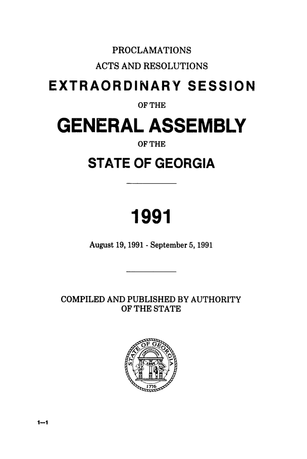handle is hein.ssl/ssga0061 and id is 1 raw text is: PROCLAMATIONS

ACTS AND RESOLUTIONS
EXTRAORDINARY SESSION
OF THE
GENERAL ASSEMBLY
OF THE
STATE OF GEORGIA
1991
August 19, 1991 - September 5, 1991
COMPILED AND PUBLISHED BY AUTHORITY
OF THE STATE


