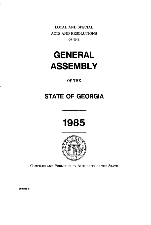handle is hein.ssl/ssga0073 and id is 1 raw text is: LOCAL AND SPECIAL
ACTS AND RESOLUTIONS
OF THE
GENERAL
ASSEMBLY
OF THE
STATE OF GEORGIA

1985

COMPILED AND PUBLISHED BY AUTHORITY OF THE STATE

Volume II


