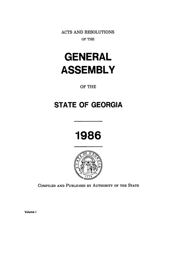 handle is hein.ssl/ssga0074 and id is 1 raw text is: ACTS AND RESOLUTIONS
OF THE
GENERAL
ASSEMBLY
OF THE
STATE OF GEORGIA

1986

COMPILED AND PUBLISHED BY AUTHORITY OF THE STATE

Volume I


