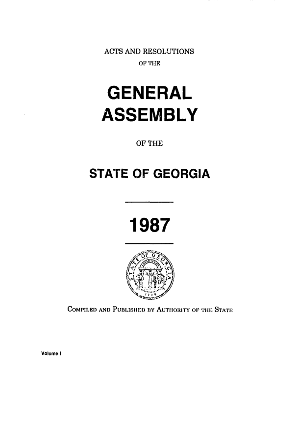 handle is hein.ssl/ssga0076 and id is 1 raw text is: ACTS AND RESOLUTIONS
OF THE
GENERAL
ASSEMBLY
OF THE
STATE OF GEORGIA

1987

COMPILED AND PUBLISHED LY AUTHORITY OF TIE STATE

Volume I


