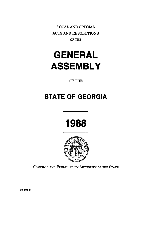 handle is hein.ssl/ssga0079 and id is 1 raw text is: LOCAL AND SPECIAL
ACTS AND RESOLUTIONS
OF THE
GENERAL
ASSEMBLY
OF THE
STATE OF GEORGIA

1988

COMPILED AND PUBLISHED BY AUTHORITY OF THE STATE

Volume II



