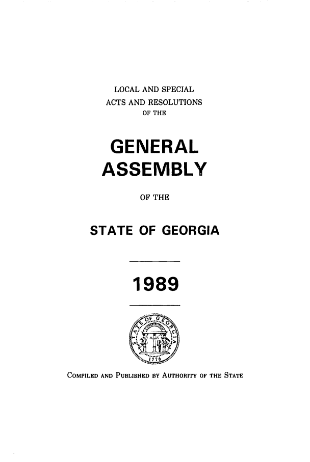 handle is hein.ssl/ssga0081 and id is 1 raw text is: LOCAL AND SPECIAL
ACTS AND RESOLUTIONS
OF THE
GENERAL

ASSEMBLY
OF THE
STATE OF GEORGIA

1989

COMPILED AND PUBLISHED BY AUTHORITY OF THE STATE


