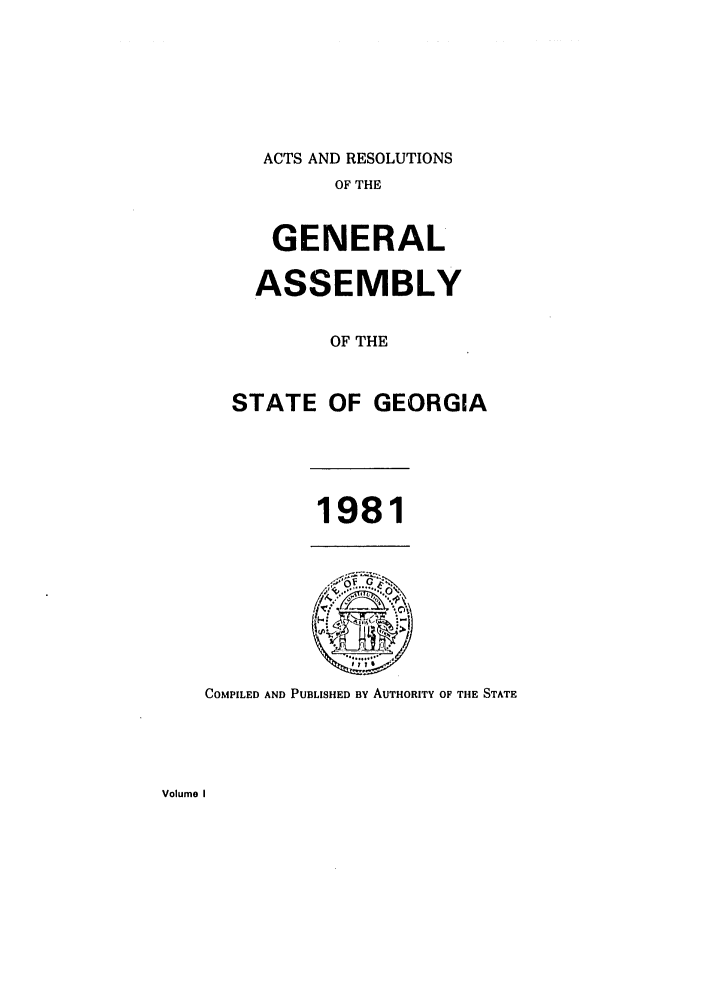 handle is hein.ssl/ssga0085 and id is 1 raw text is: ACTS AND RESOLUTIONS

OF THE
GENERAL
ASSEMBLY
OF THE
STATE OF GEORGIA

1981

COMPILED AND PUBLISHED BY AUTHORITY OF THE STATE

Volume I


