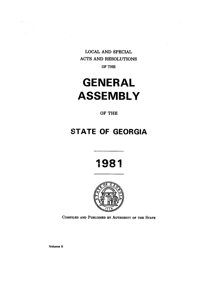 handle is hein.ssl/ssga0086 and id is 1 raw text is: LOCAL AND SPECIAL
ACTS AND RESOLUTIONS
OF THE
GENERAL

ASSEMBLY
OF THE
STATE OF GEORGIA

1981

COMPILED AND PUBLISHED BY AUTHORITY OF THE STATE

Volume II


