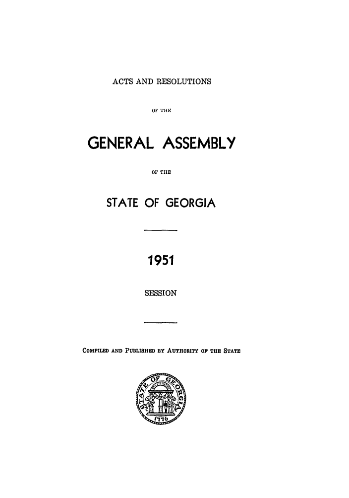 handle is hein.ssl/ssga0103 and id is 1 raw text is: ACTS AND RESOLUTIONS

OF THE
GENERAL ASSEMBLY
OF THE
STATE OF GEORGIA

1951
SESSION

COMPILED AND PUBLISHED BY AUTHORITY OF THE STATE
4,Q
.. .. ....
.........
. (.3...


