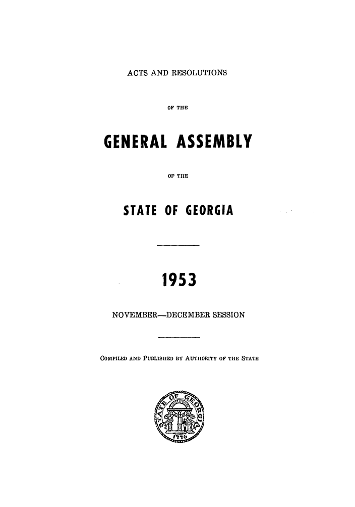 handle is hein.ssl/ssga0106 and id is 1 raw text is: ACTS AND RESOLUTIONS

OF THE
GENERAL ASSEMBLY
OF THE
STATE OF GEORGIA

1953
NOVEMBER-DECEMBER SESSION
COMPILED AND PUBLISHED BY AUTHORITY OF THE STATE


