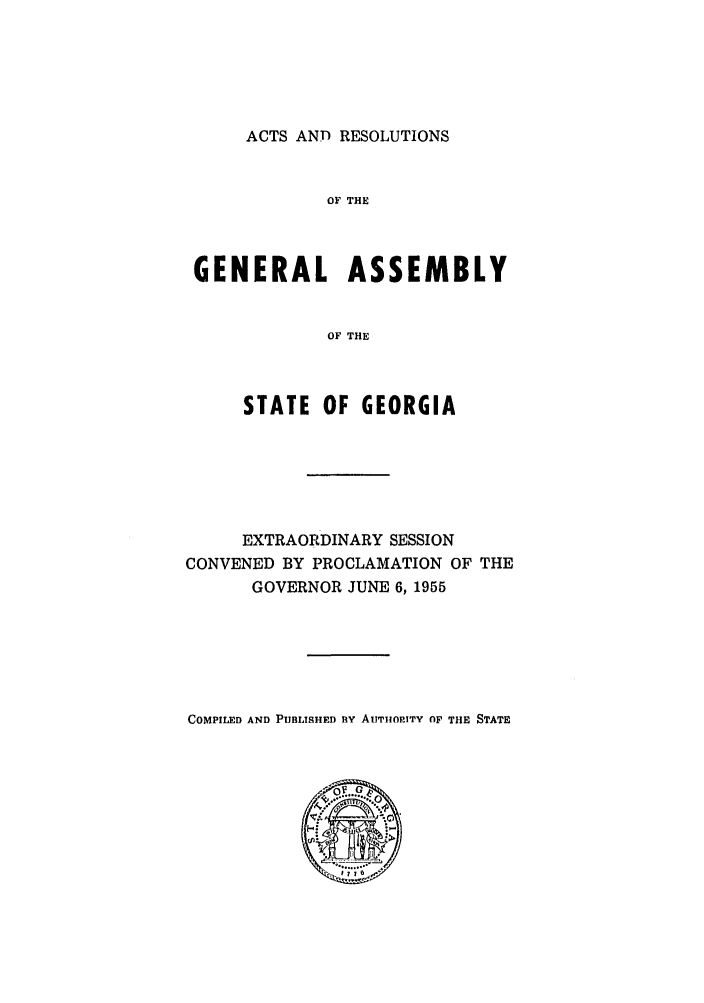 handle is hein.ssl/ssga0108 and id is 1 raw text is: ACTS AND RESOLUTIONS

OF THE
GENERAL ASSEMBLY
OF THE
STATE OF GEORGIA

EXTRAORDINARY SESSION
CONVENED BY PROCLAMATION OF THE
GOVERNOR JUNE 6, 1955

COMPILED AND PUBLISHED Ry AIITIORITY OF THE STATE



