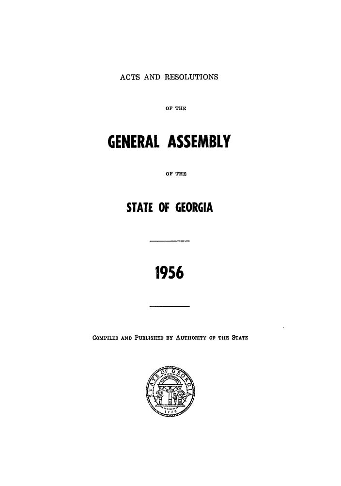 handle is hein.ssl/ssga0109 and id is 1 raw text is: ACTS AND RESOLUTIONS

OF THE
GENERAL ASSEMBLY
OF THE
STATE OF GEORGIA

1956

COMPILED AND PUBLISHED BY AUTHORITY OF THE STATE


