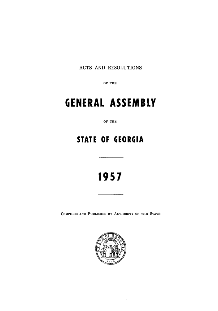 handle is hein.ssl/ssga0111 and id is 1 raw text is: ACTS AND RESOLUTIONS
OF THE
GENERAL ASSEMBLY
OF THE
STATE OF GEORGIA
1957

COMPILED AND PUBLISHED BY AUTHORITY OF THE STATE


