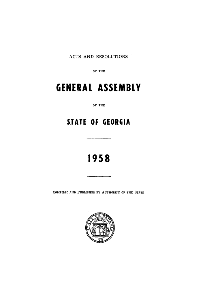handle is hein.ssl/ssga0113 and id is 1 raw text is: ACTS AND RESOLUTIONS

OF THE
GENERAL ASSEMBLY
OF THE
STATE OF GEORGIA

1958

COMPILED AND PUBLISHED BY AUTHORITY OF THE STATS


