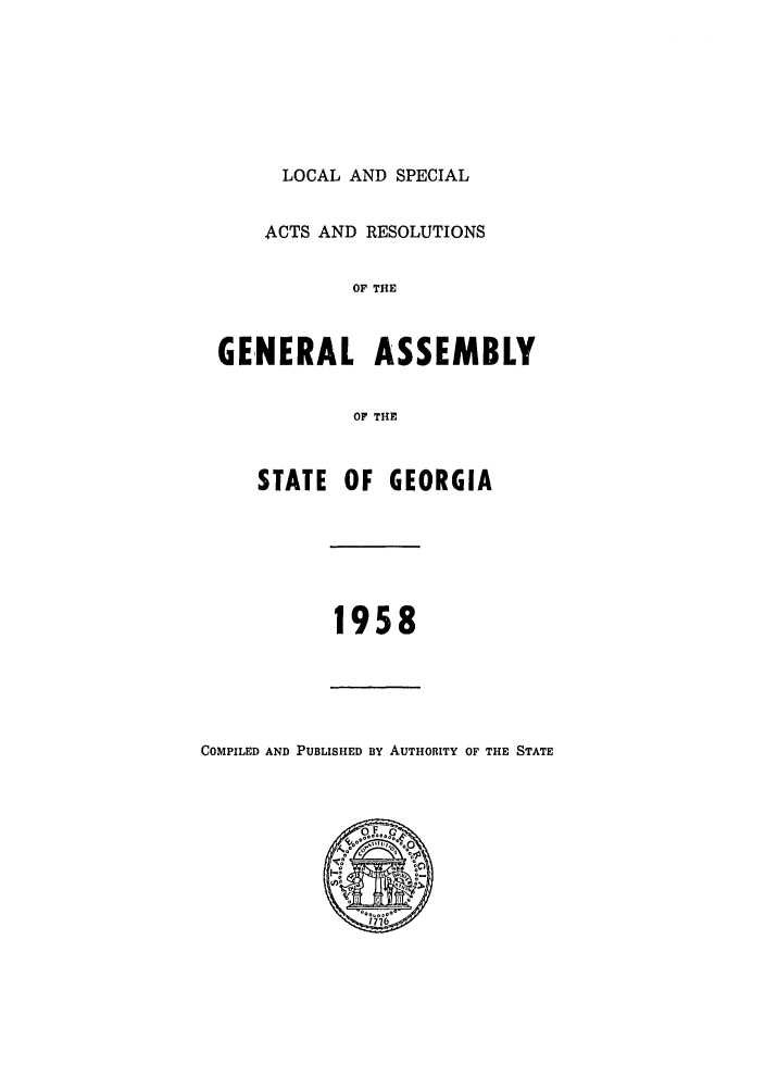 handle is hein.ssl/ssga0114 and id is 1 raw text is: LOCAL AND SPECIAL
ACTS AND RESOLUTIONS
OF THE
GENERAL ASSEMBLY
OF THE

STATE OF GEORGIA

1958

COMPILED AND PUBLISHED BY AUTHORITY OF THE STATE


