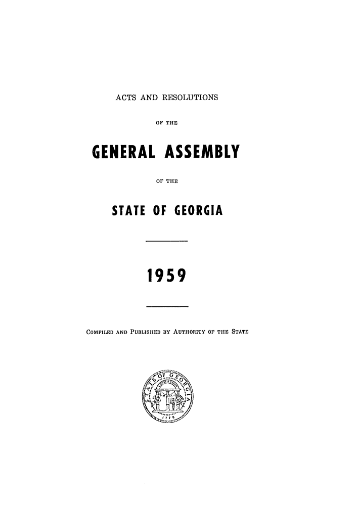 handle is hein.ssl/ssga0115 and id is 1 raw text is: ACTS AND RESOLUTIONS

OF THE
GENERAL ASSEMBLY
OF THE
STATE OF GEORGIA

1959

COMPILED AND PUBLISHED BY AUTHORITY OF TIE STATE


