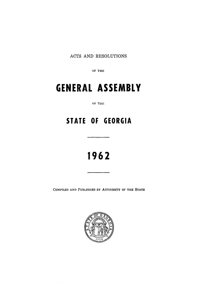 handle is hein.ssl/ssga0121 and id is 1 raw text is: ACTS AND RESOLUTIONS
OF THE
GENERAL ASSEMBLY
OF TIlE
STATE OF GEORGIA
1962

COMPILED AND PUBIlSED BY AUTIORITY OF THE STATE


