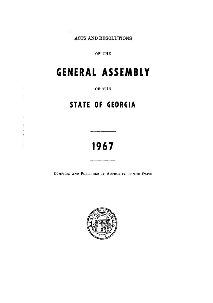 handle is hein.ssl/ssga0134 and id is 1 raw text is: ACTS AND RESOLUTIONS

OF THE
GENERAL ASSEMBLY
OF THE
STATE OF GEORGIA
1967
COMPILED AND PUBLISHED BY AUTHORITY OF THE STATE



