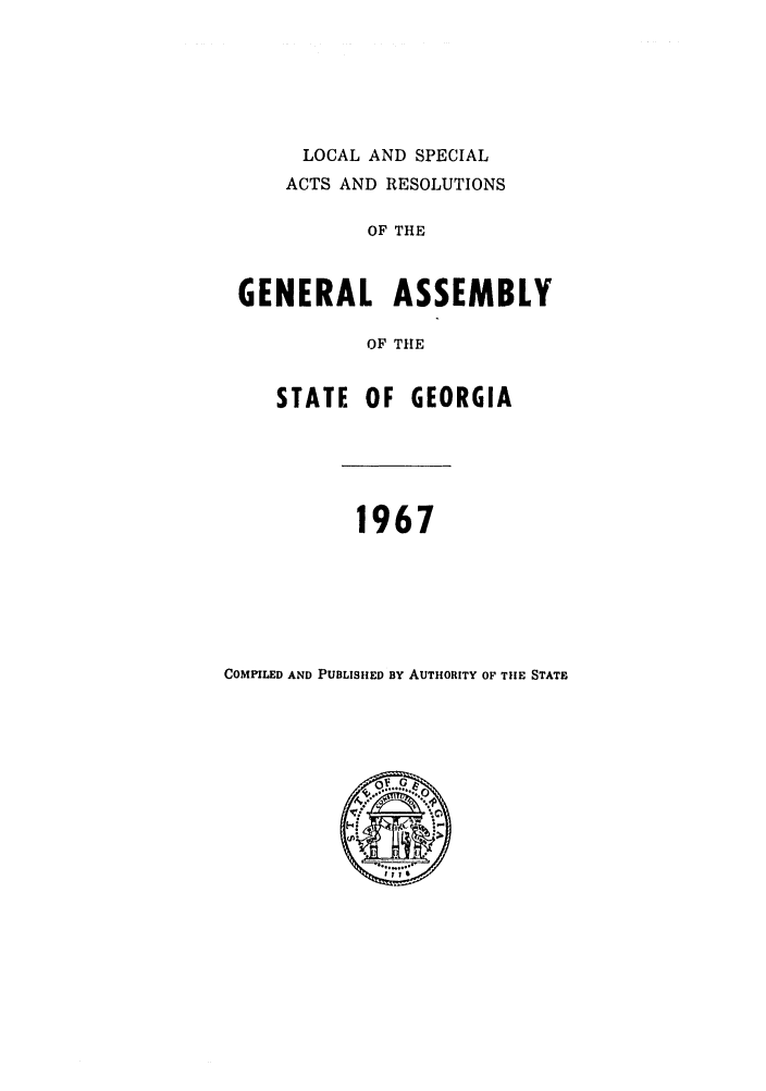 handle is hein.ssl/ssga0135 and id is 1 raw text is: LOCAL AND SPECIAL
ACTS AND RESOLUTIONS
OF THE
GENERAL ASSEMBLY
OF THE

STATE OF GEORGIA

1967

COMPILED AND PUBLISHED BY AUTHORITY OF THE STATE


