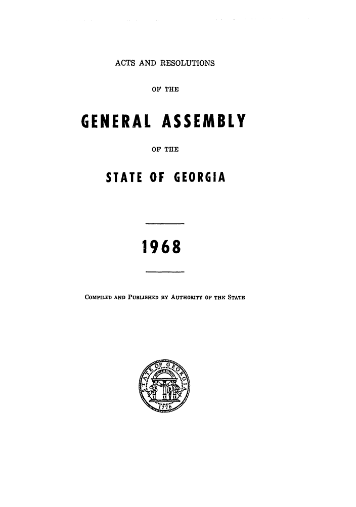 handle is hein.ssl/ssga0136 and id is 1 raw text is: ACTS AND RESOLUTIONS

OF THE
GENERAL ASSEMBLY
OF THE
STATE OF GEORGIA

1968

COMPILED AND PUBLISHED BY AUTHORITY OF THE STATE


