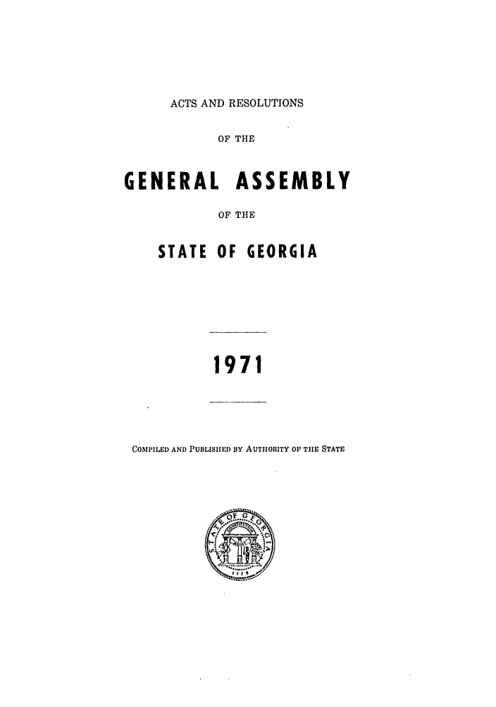 handle is hein.ssl/ssga0142 and id is 1 raw text is: ACTS AND RESOLUTIONS
OF THE
GENERAL ASSEMBLY
OF THE
STATE OF GEORGIA
1971

COMPILED AND PUBLISlIED BY AUTHORITY OP THE STATE


