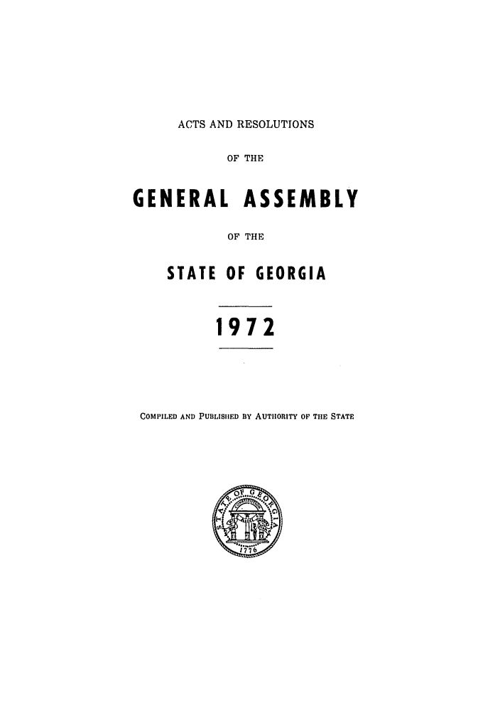 handle is hein.ssl/ssga0145 and id is 1 raw text is: ACTS AND RESOLUTIONS
OF THE

GENERAL ASSEMBLY
OF THE
STATE OF GEORGIA
1972

COMPILED AND PUBLISIHED By AUTIIORITY OF THE STATE


