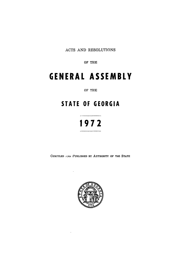 handle is hein.ssl/ssga0146 and id is 1 raw text is: ACTS AND RESOLUTIONS
OF THE
GENERAL ASSEMBLY
OF THE
STATE OF GEORGIA
1972

COMPILED ;A.N PUBLISHED BY AUTHORITY OF THE STATE



