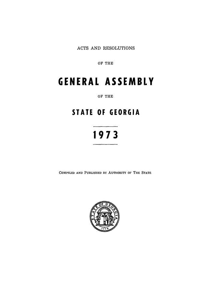 handle is hein.ssl/ssga0147 and id is 1 raw text is: ACTS AND RESOLUTIONS
OF THE

GENERAL ASSEMBLY
OF THE
STATE OF GEORGIA
1973

COMPILED AND PUBLISIIED BY AUTiORITY OF TIE STATE


