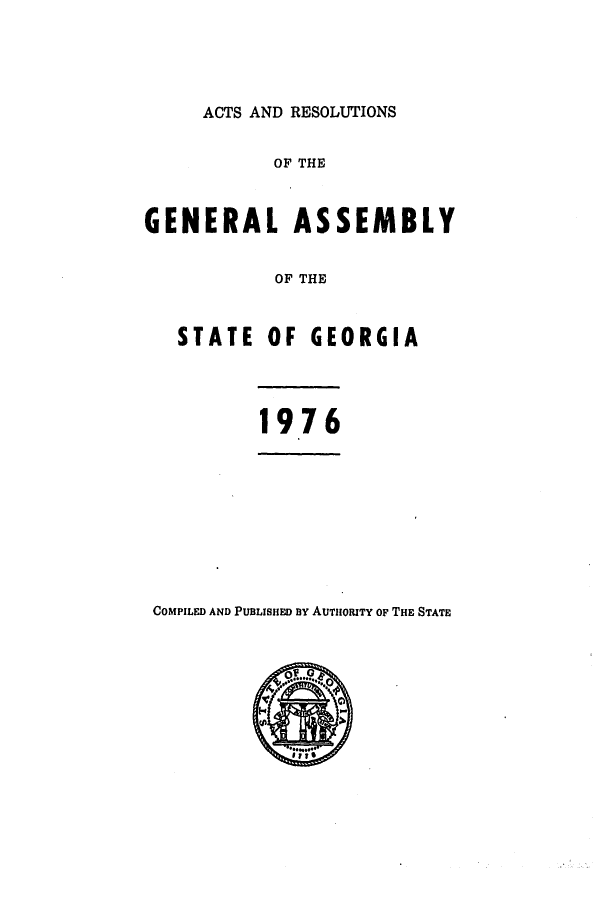handle is hein.ssl/ssga0153 and id is 1 raw text is: ACTS AND RESOLUTIONS
OF THE
GENERAL ASSEMBLY
OF THE
STATE OF GEORGIA
1976

COMPILED AND PUBLISHED BY AUTHORITY OF THE STATE


