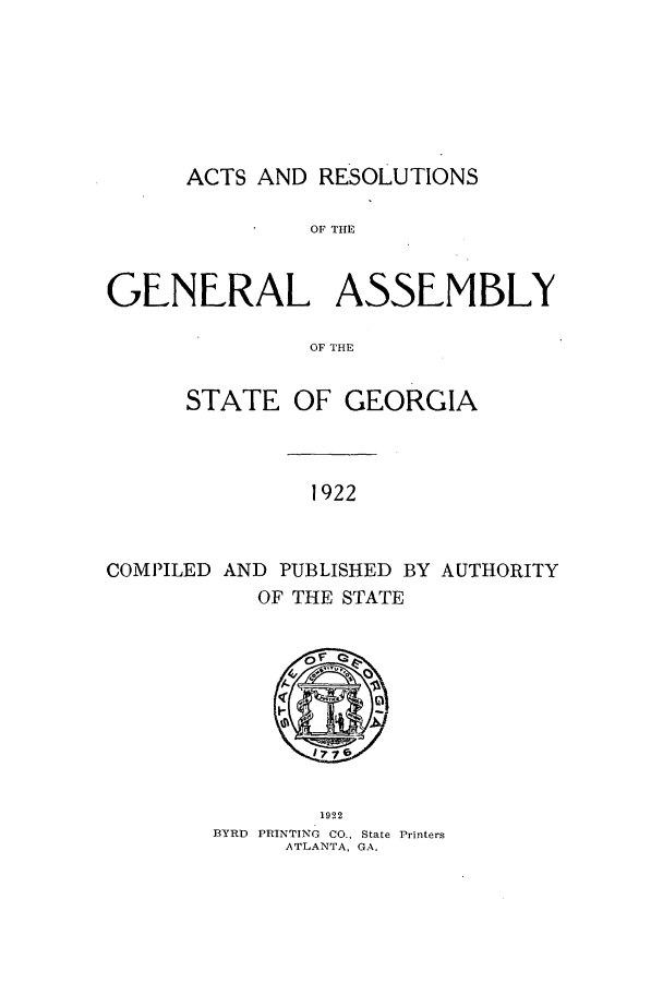 handle is hein.ssl/ssga0224 and id is 1 raw text is: ACTS AND RESOLUTIONS
OF THE
GENERAL ASSEMBLY
OF THE
STATE OF GEORGIA
1922
COMPILED AND PUBLISHED BY AUTHORITY
OF THE STATE

1922
BYRD PRINTING CO., State Printers
ATLANTA, GA.


