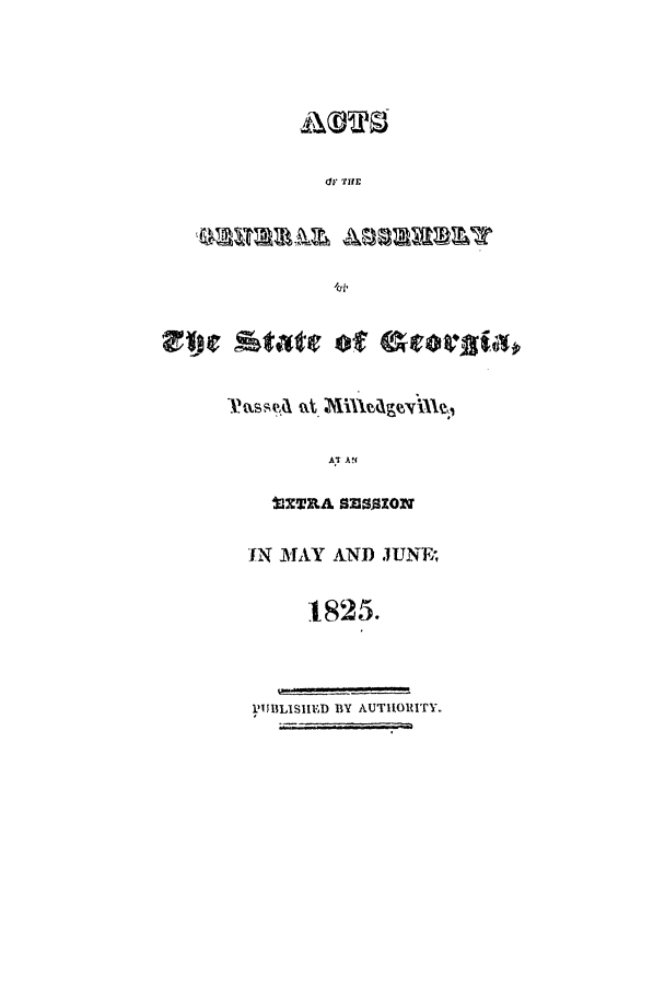 handle is hein.ssl/ssga0281 and id is 1 raw text is: dF THE

aVssed atMiee          s
AT ANS
tiXTznA SaSAzON
IN MAY AND JUNE;
1825.
PUBLISHED BY AUTHORITY.

)'IV State of Gcstorgfia


