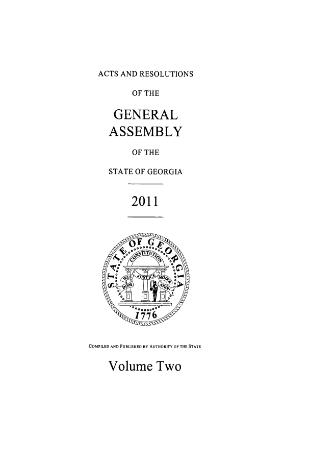 handle is hein.ssl/ssga0321 and id is 1 raw text is: ACTS AND RESOLUTIONS

OF THE
GENERAL
ASSEMBLY
OF THE
STATE OF GEORGIA

2011

COMPILED AND PUBLISHED BY AUTHORITY OF THE STATE

Volume Two


