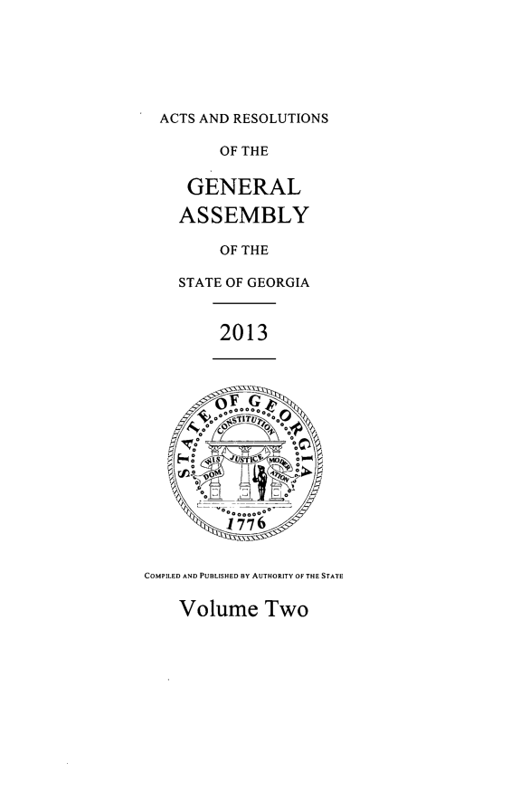 handle is hein.ssl/ssga0331 and id is 1 raw text is: ACTS AND RESOLUTIONS
OF THE
GENERAL
ASSEMBLY
OF THE
STATE OF GEORGIA
2013
00
00.~
Volume Two


