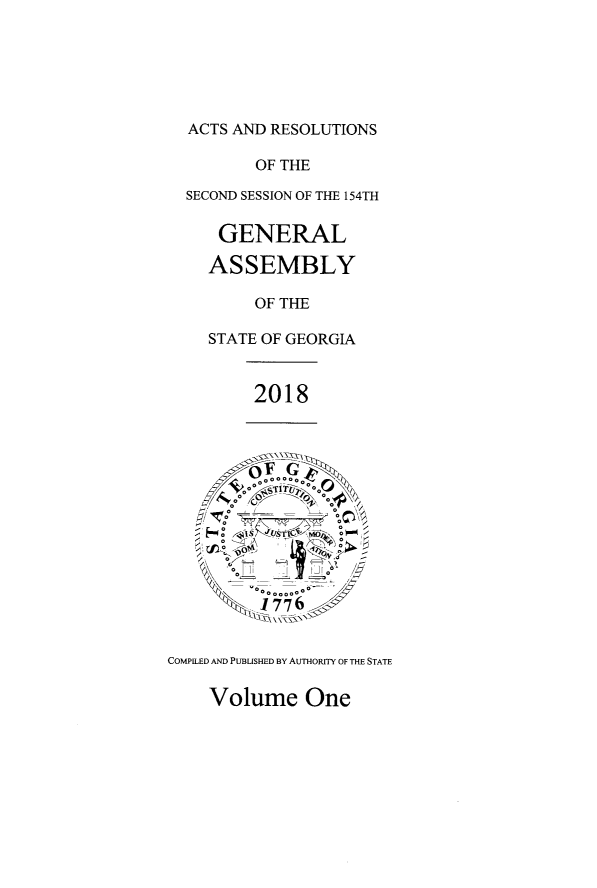 handle is hein.ssl/ssga0350 and id is 1 raw text is: 






  ACTS AND RESOLUTIONS

         OF THE

  SECOND SESSION OF THE 154TH

     GENERAL

     ASSEMBLY

         OF THE

    STATE OF GEORGIA


         2018



         F N G

      0

          0~
       oA





COMPILED AND PULISHED By AUTHORITY OF THE STATE


Volume One


