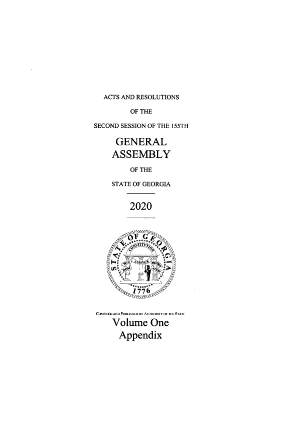 handle is hein.ssl/ssga0359 and id is 1 raw text is: ACTS AND RESOLUTIONS

OF THE
SECOND SESSION OF THE 155TH
GENERAL
ASSEMBLY
OF THE
STATE OF GEORGIA
2020
( 0oo00  5
COMPLIED AND PUBBUSHED BY Aum1RrrY OF TEESTATE
Volume One
Appendix


