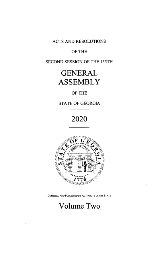 handle is hein.ssl/ssga0360 and id is 1 raw text is: ACTS AND RESOLUTIONS
OF THE
SECOND SESSION OF THE 155TH
GENERAL
ASSEMBLY
OF THE
STATE OF GEORGIA
2020
C         o
~1776
COMPILED AND PUBLISHED BY AUTHORITY OF THE STATE

Volume Two


