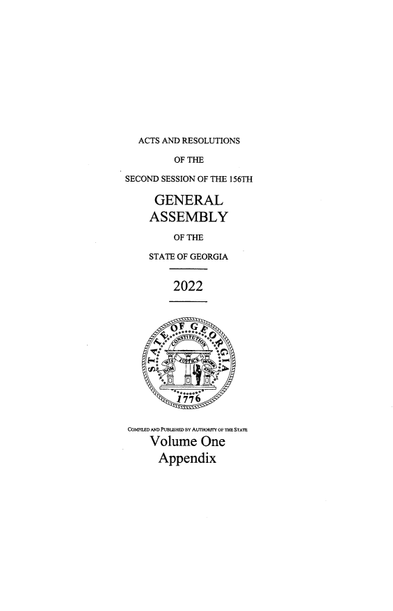 handle is hein.ssl/ssga0367 and id is 1 raw text is: ACTS AND RESOLUTIONS
OF THE
SECOND SESSION OF THE 156TH
GENERAL
ASSEMBLY
OF THE
STATE OF GEORGIA
2022
COMPBIED AND PUBLSHED BY AUTHORITY OF THE STATE
Volume One
Appendix


