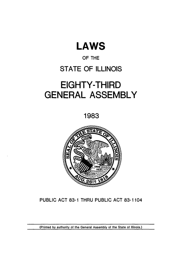 handle is hein.ssl/ssil0039 and id is 1 raw text is: LAWS
OF THE
STATE OF ILLINOIS

EIGHTY-THIRD
GENERAL ASSEMBLY
1983

PUBLIC ACT 83-1 THRU PUBLIC ACT 83-1104

(Printed by authority of the General Assembly of the State of Illinois.)


