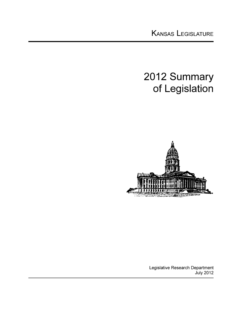 handle is hein.ssl/ssks0157 and id is 1 raw text is: KANSAS LEGISLATURE

2012

Summary

of Legislation

Legislative Research Department
July 2012


