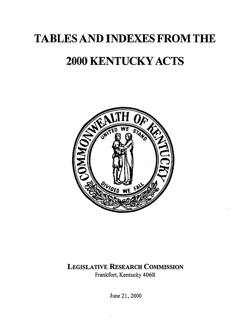 handle is hein.ssl/ssky0010 and id is 1 raw text is: TABLES AND INDEXES FROM THE
2000 KENTUCKY ACTS

LEGISLATIVE RESEARCH COMMISSION
Frankfort, Kentucky 40601

June 21, 2000


