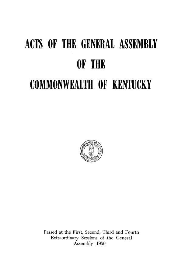 handle is hein.ssl/ssky0091 and id is 1 raw text is: ACTS OF THE GENERAL ASSEMBLY
OF THE
COMMONWEALTH OF KENTUCKY

Passed at the First, Second, Third and Fourth
Extraordinary Sessions of .the General
Assembly 1956


