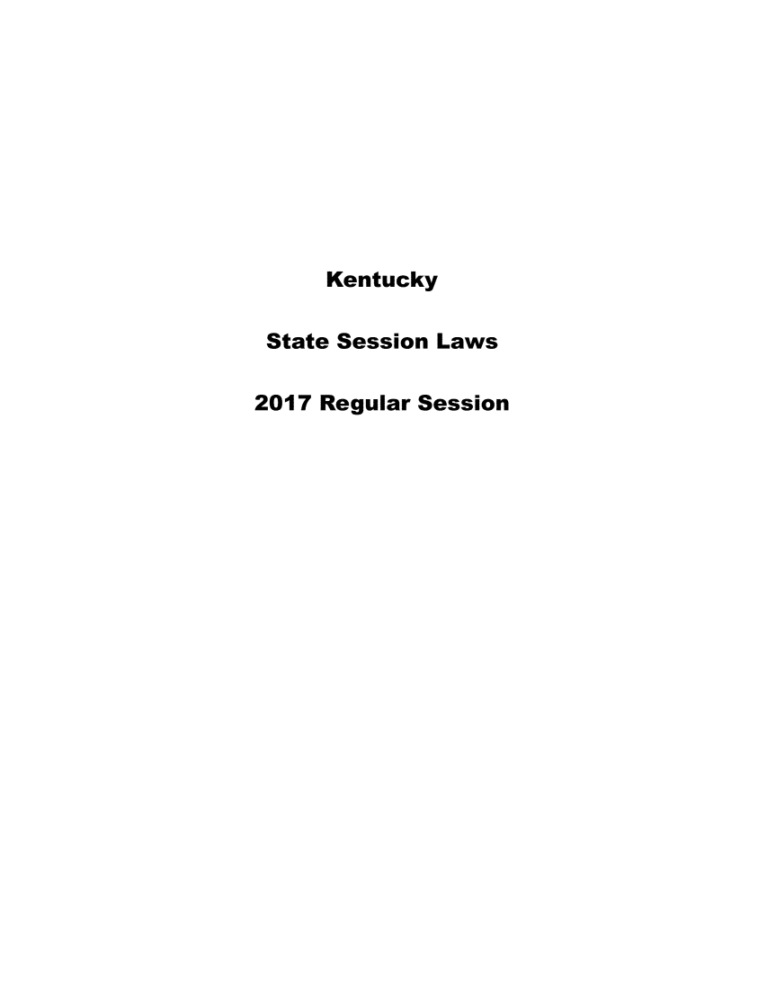 handle is hein.ssl/ssky0265 and id is 1 raw text is: 










     Kentucky

 State Session Laws

2017 Regular Session


