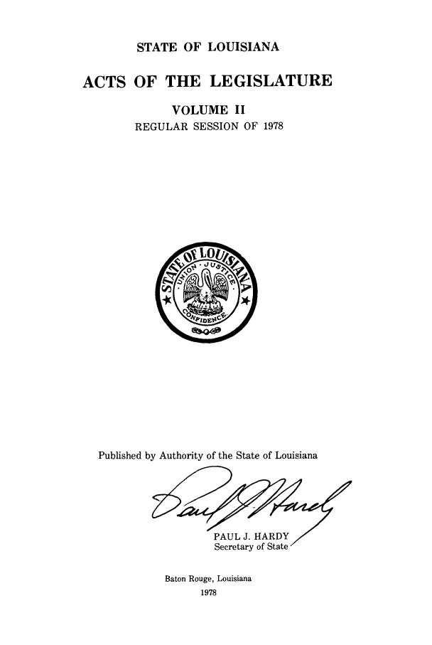 handle is hein.ssl/ssla0118 and id is 1 raw text is: STATE OF LOUISIANA

ACTS OF THE LEGISLATURE
VOLUME II
REGULAR SESSION OF 1978

Published by Authority of the State of Louisiana
Secretary of State
Baton Rouge, Louisiana
1978


