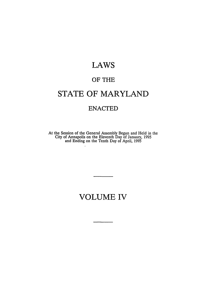 handle is hein.ssl/ssmd0095 and id is 1 raw text is: LAWS
OF THE
STATE OF MARYLAND
ENACTED
At the Session of the General Assembly Begun and Held in the
City of Annapolis on the Eleventh Day of January, 1995
and Ending on the Tenth Day of April, 1995

VOLUME IV


