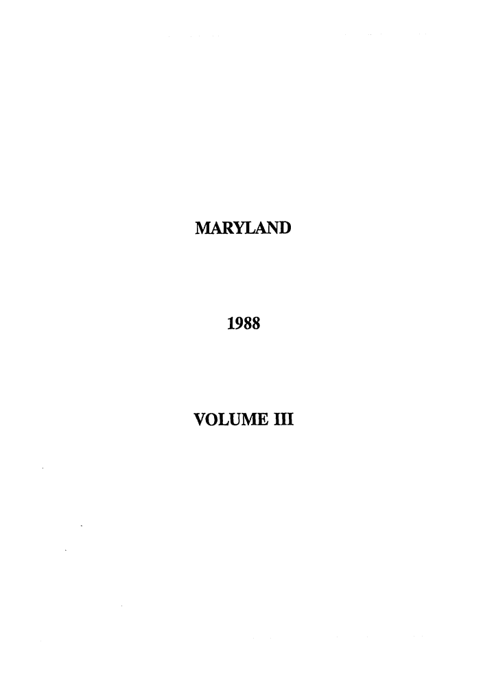 handle is hein.ssl/ssmd0147 and id is 1 raw text is: MARYLAND
1988
VOLUME III


